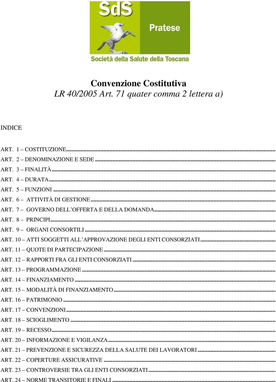 .. ART. 13 PROGRAMMAZIONE... ART. 14 FINANZIAMENTO... ART. 15 MODALITÀ DI FINANZIAMENTO... ART. 16 PATRIMONIO... ART. 17 CONVENZIONI... ART. 18 SCIOGLIMENTO... ART. 19 RECESSO... ART. 20 INFORMAZIONE E VIGILANZA.