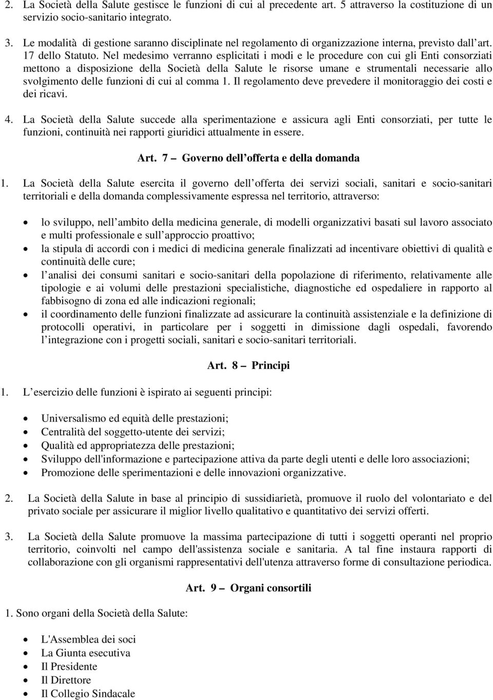 Nel medesimo verranno esplicitati i modi e le procedure con cui gli Enti consorziati mettono a disposizione della Società della Salute le risorse umane e strumentali necessarie allo svolgimento delle