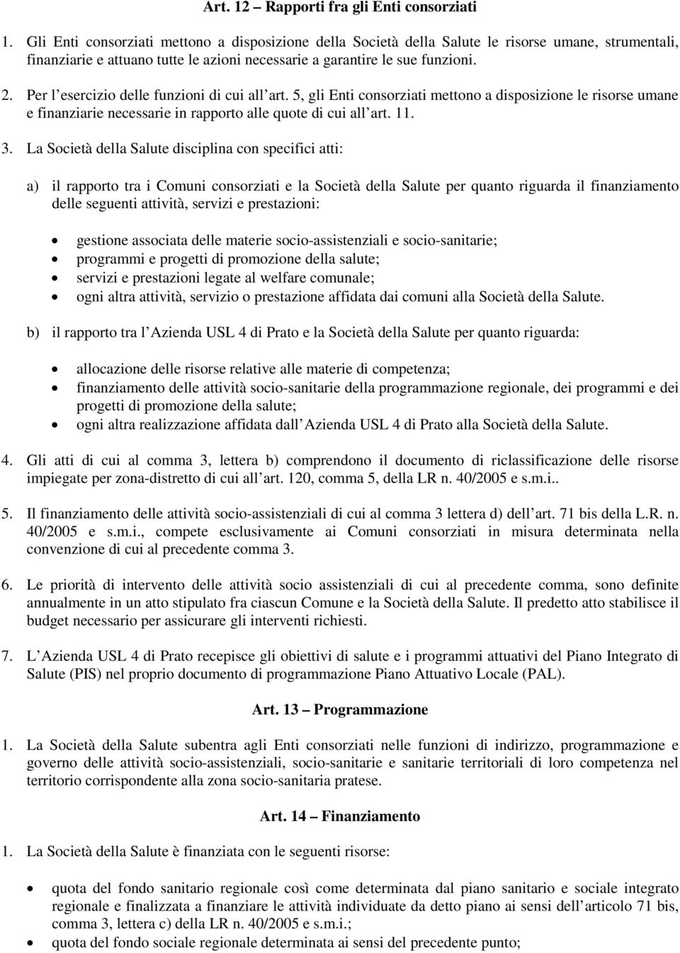 Per l esercizio delle funzioni di cui all art. 5, gli Enti consorziati mettono a disposizione le risorse umane e finanziarie necessarie in rapporto alle quote di cui all art. 11. 3.