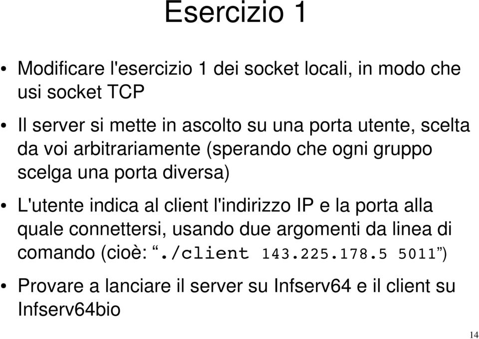 L'utente indica al client l'indirizzo IP e la porta alla quale connettersi, usando due argomenti da linea di