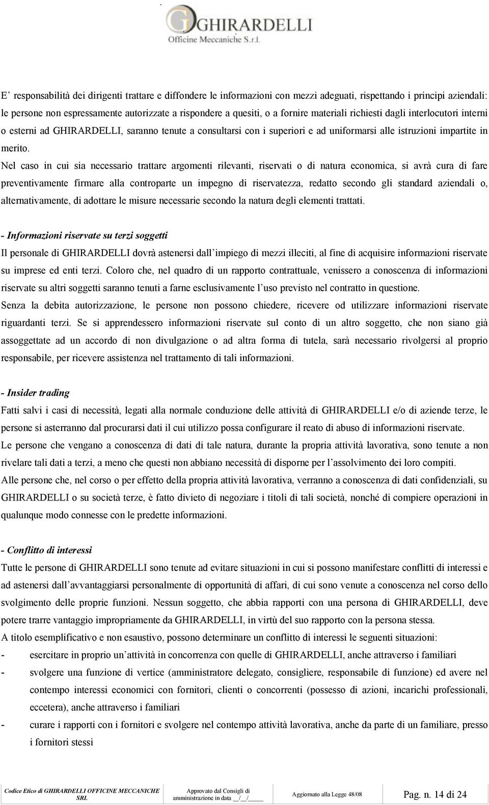 Nel caso in cui sia necessario trattare argomenti rilevanti, riservati o di natura economica, si avrà cura di fare preventivamente firmare alla controparte un impegno di riservatezza, redatto secondo