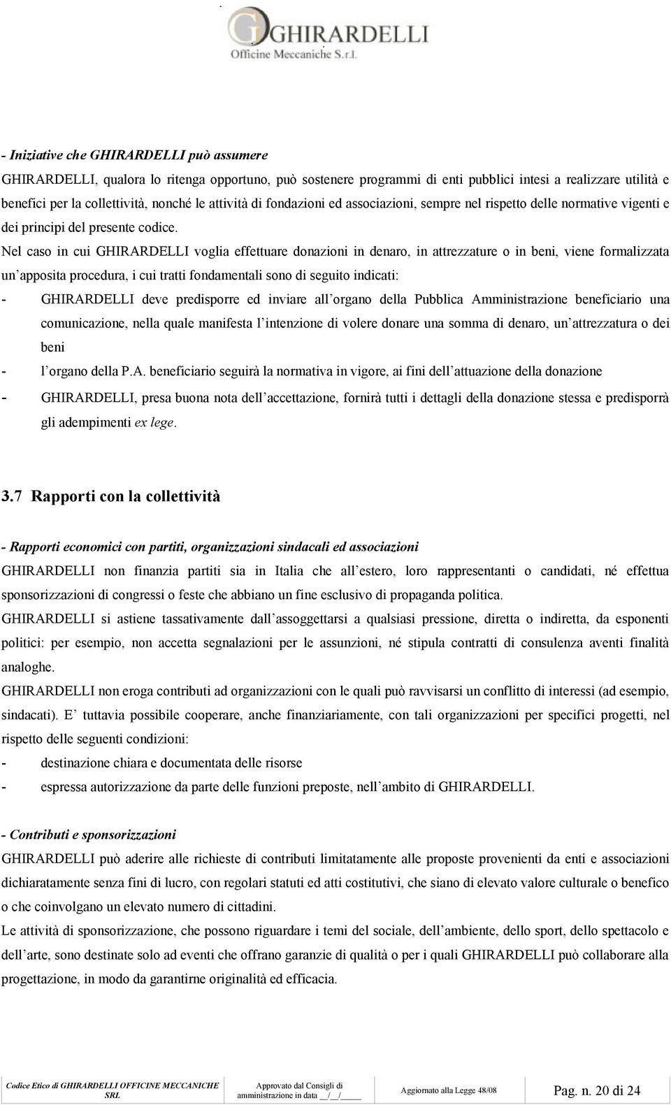 Nel caso in cui GHIRARDELLI voglia effettuare donazioni in denaro, in attrezzature o in beni, viene formalizzata un apposita procedura, i cui tratti fondamentali sono di seguito indicati: -