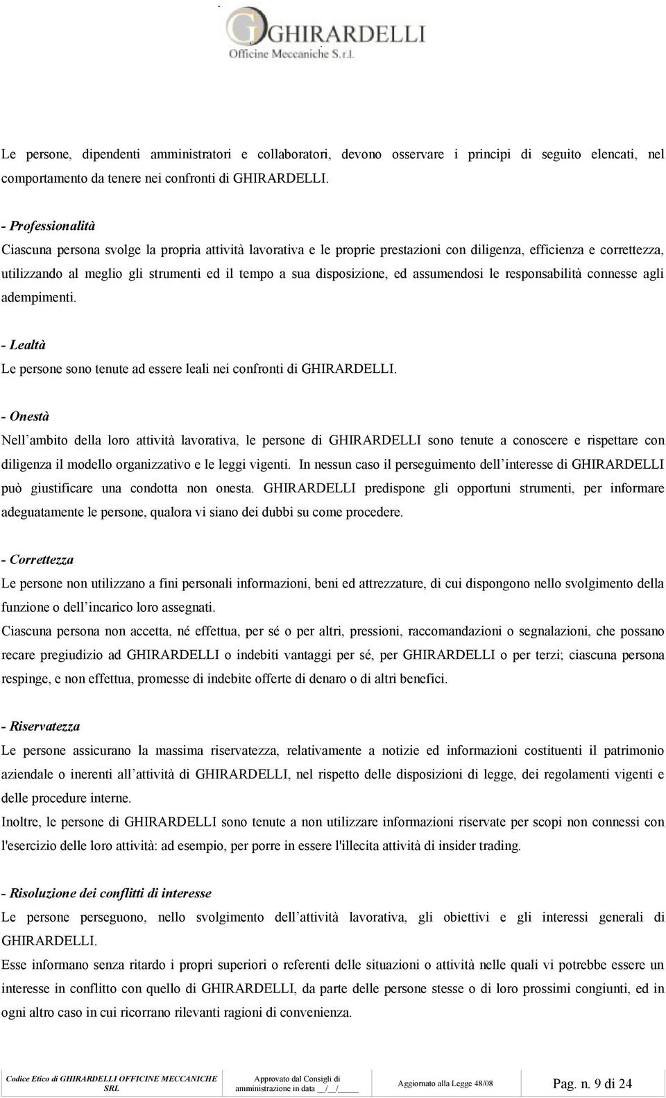 disposizione, ed assumendosi le responsabilità connesse agli adempimenti. - Lealtà Le persone sono tenute ad essere leali nei confronti di GHIRARDELLI.