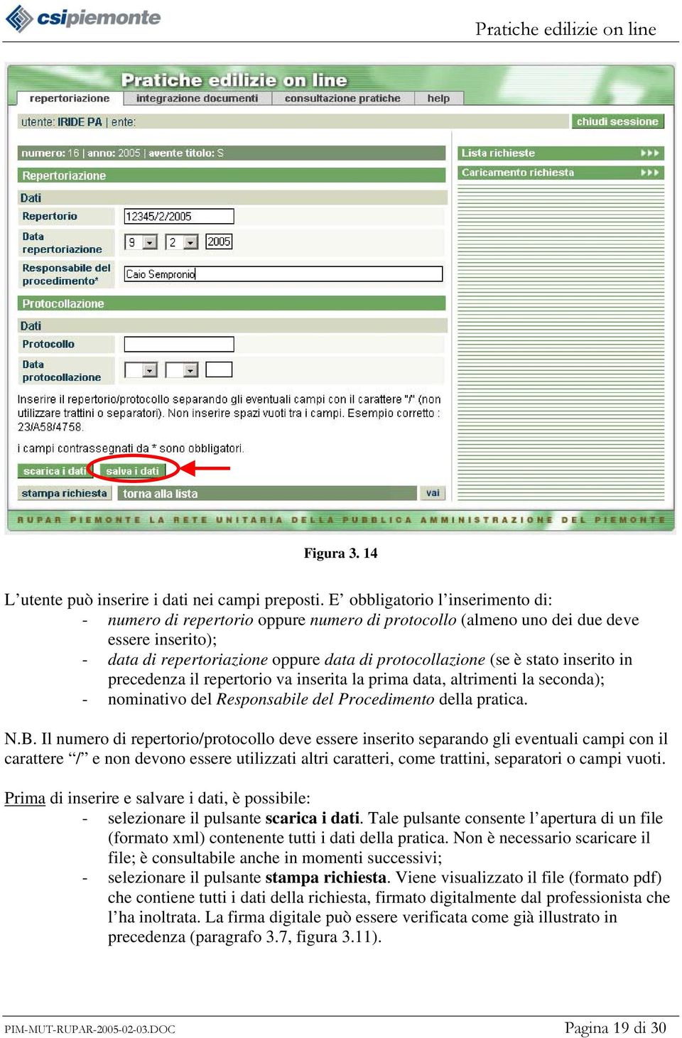 inserito in precedenza il repertorio va inserita la prima data, altrimenti la seconda); - nominativo del Responsabile del Procedimento della pratica. N.B.