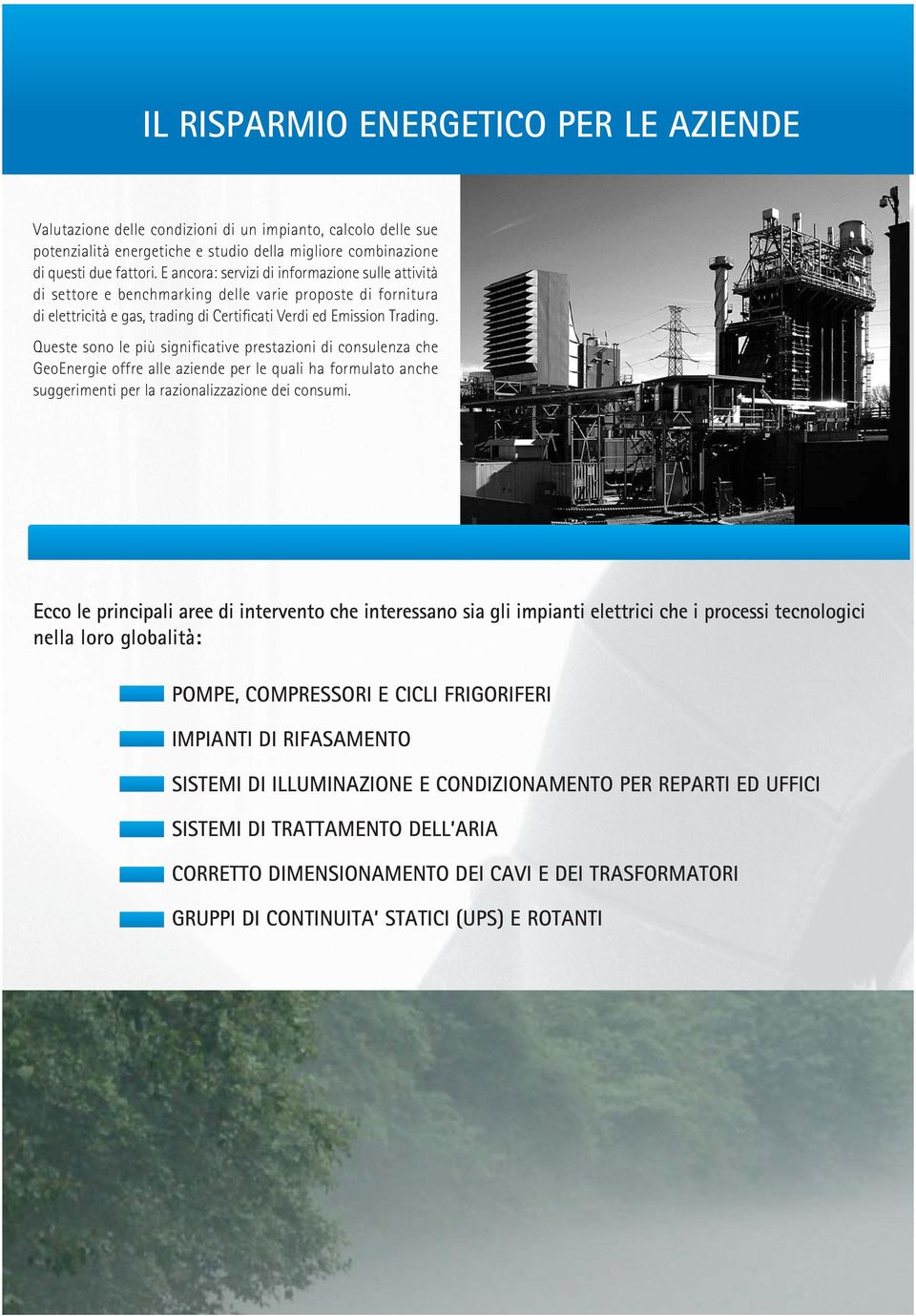 Queste sono le più significative prestazioni di consulenza che GeoEnergie offre alle aziende per le quali ha formulato anche suggerimenti per la razionalizzazione dei consumi.