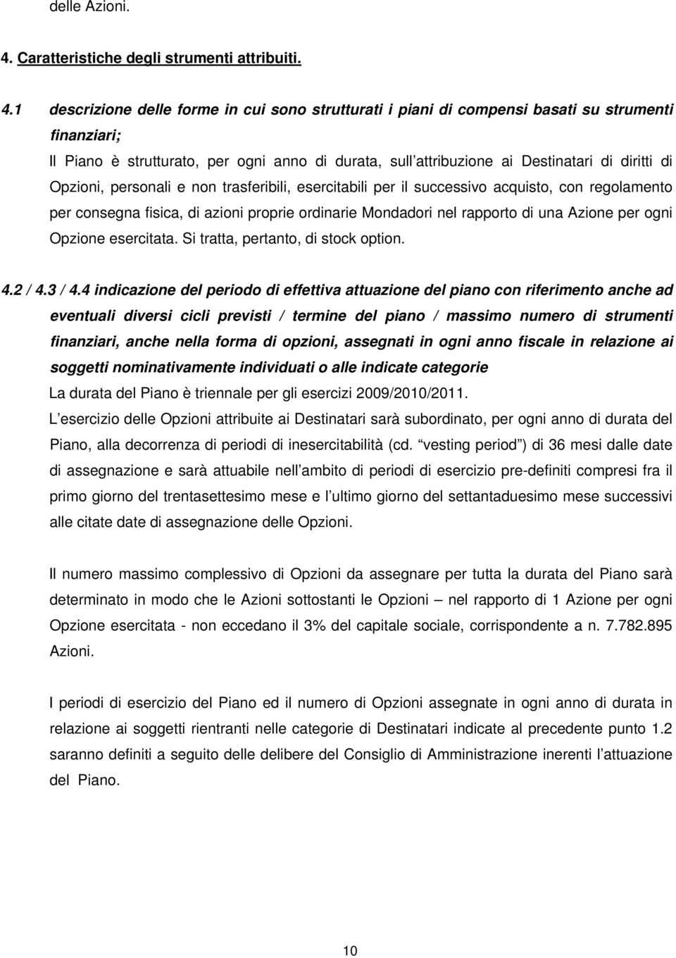 1 descrizione delle forme in cui sono strutturati i piani di compensi basati su strumenti finanziari; Il Piano è strutturato, per ogni anno di durata, sull attribuzione ai Destinatari di diritti di