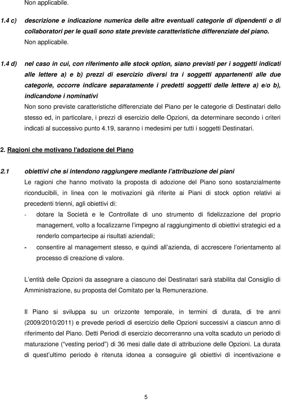 4 d) nel caso in cui, con riferimento alle stock option, siano previsti per i soggetti indicati alle lettere a) e b) prezzi di esercizio diversi tra i soggetti appartenenti alle due categorie,