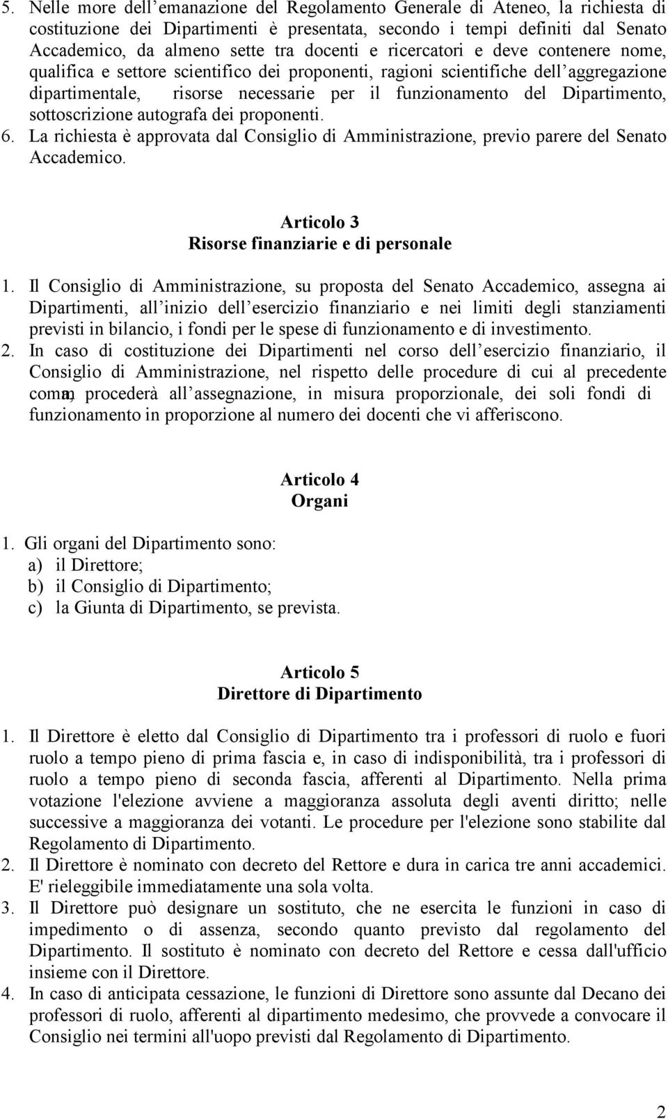 Dipartimento, sottoscrizione autografa dei proponenti. 6. La richiesta è approvata dal Consiglio di Amministrazione, previo parere del Senato Accademico.