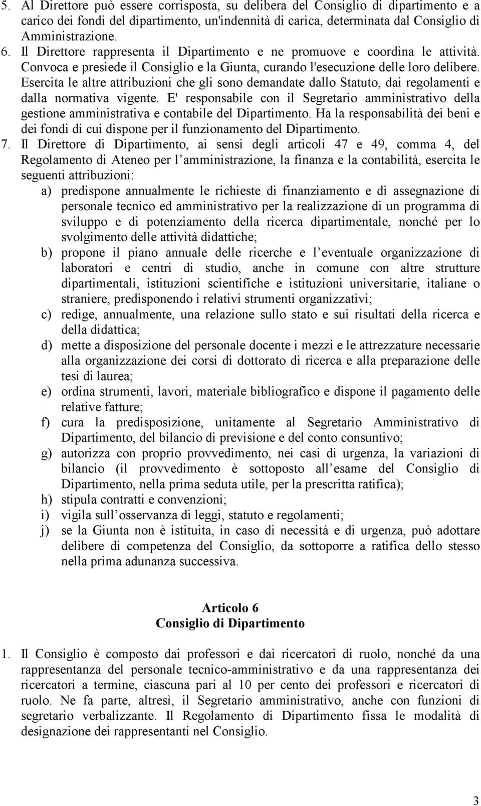 Esercita le altre attribuzioni che gli sono demandate dallo Statuto, dai regolamenti e dalla normativa vigente.