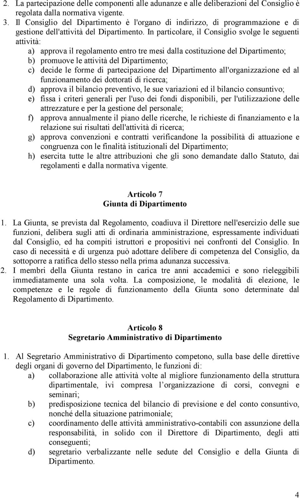 In particolare, il Consiglio svolge le seguenti attività: a) approva il regolamento entro tre mesi dalla costituzione del Dipartimento; b) promuove le attività del Dipartimento; c) decide le forme di