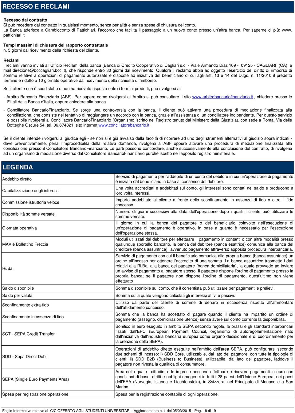 it Tempi massimi di chiusura del rapporto contrattuale n. 5 giorni dal ricevimento della richiesta del cliente.