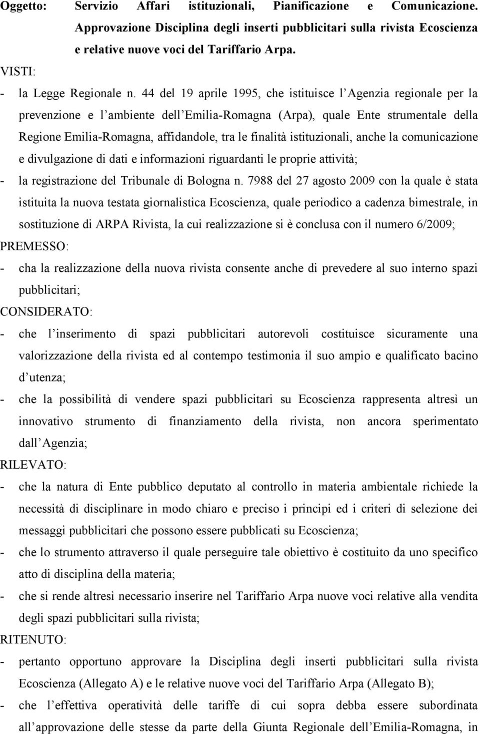 44 del 19 aprile 1995, che istituisce l Agenzia regionale per la prevenzione e l ambiente dell Emilia-Romagna (Arpa), quale Ente strumentale della Regione Emilia-Romagna, affidandole, tra le finalità