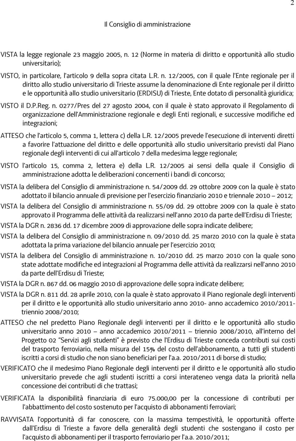12/2005, con il quale l Ente regionale per il diritto allo studio universitario di Trieste assume la denominazione di Ente regionale per il diritto e le opportunità allo studio universitario (ERDISU)