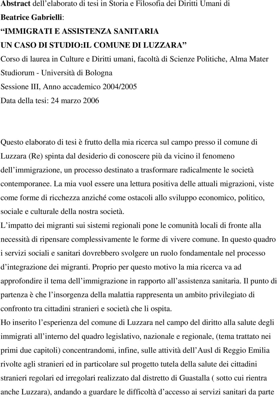 della mia ricerca sul campo presso il comune di Luzzara (Re) spinta dal desiderio di conoscere più da vicino il fenomeno dell immigrazione, un processo destinato a trasformare radicalmente le società