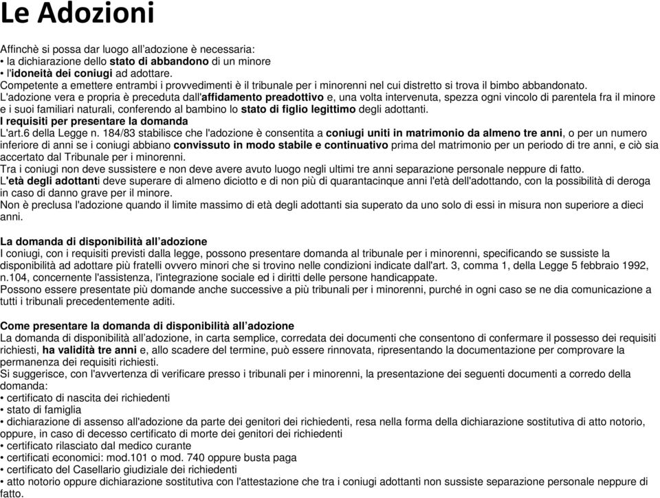 L'adozione vera e propria è preceduta dall'affidamento preadottivo e, una volta intervenuta, spezza ogni vincolo di parentela fra il minore e i suoi familiari naturali, conferendo al bambino lo stato