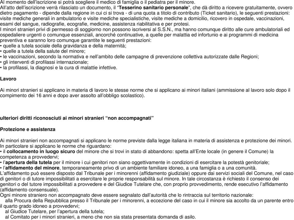 di una quota a titolo di contributo (Ticket sanitario), le seguenti prestazioni: visite mediche generali in ambulatorio e visite mediche specialistiche, visite mediche a domicilio, ricovero in