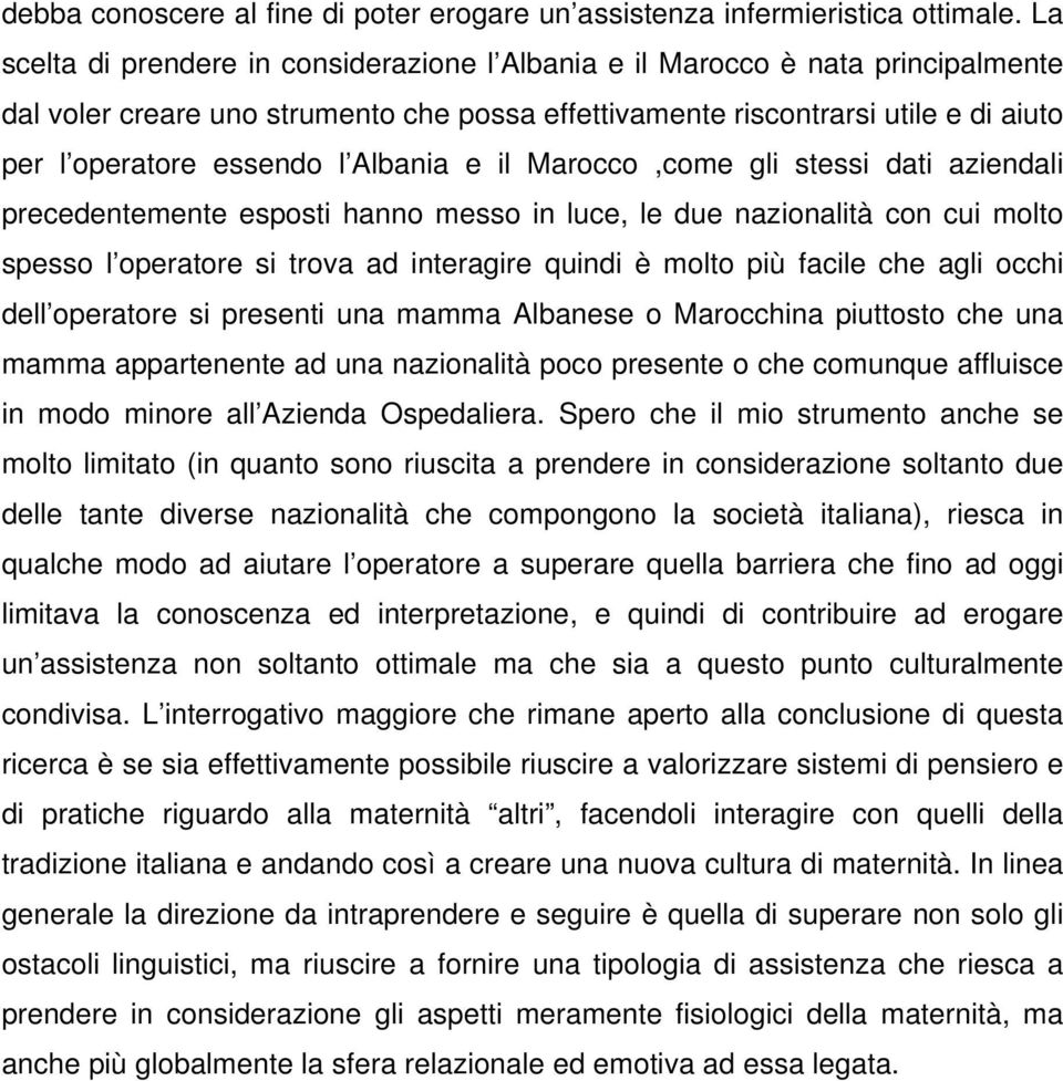 Albania e il Marocco,come gli stessi dati aziendali precedentemente esposti hanno messo in luce, le due nazionalità con cui molto spesso l operatore si trova ad interagire quindi è molto più facile