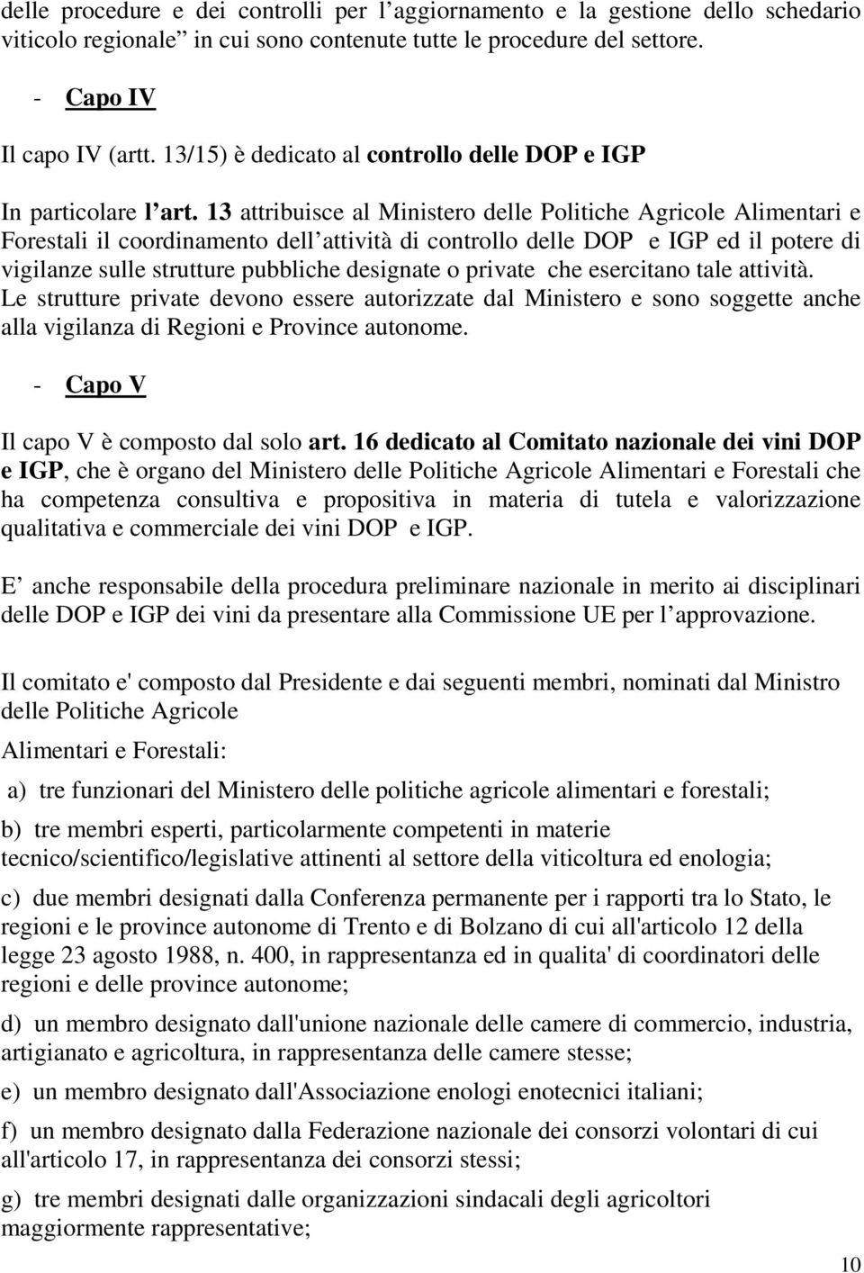 13 attribuisce al Ministero delle Politiche Agricole Alimentari e Forestali il coordinamento dell attività di controllo delle DOP e IGP ed il potere di vigilanze sulle strutture pubbliche designate o