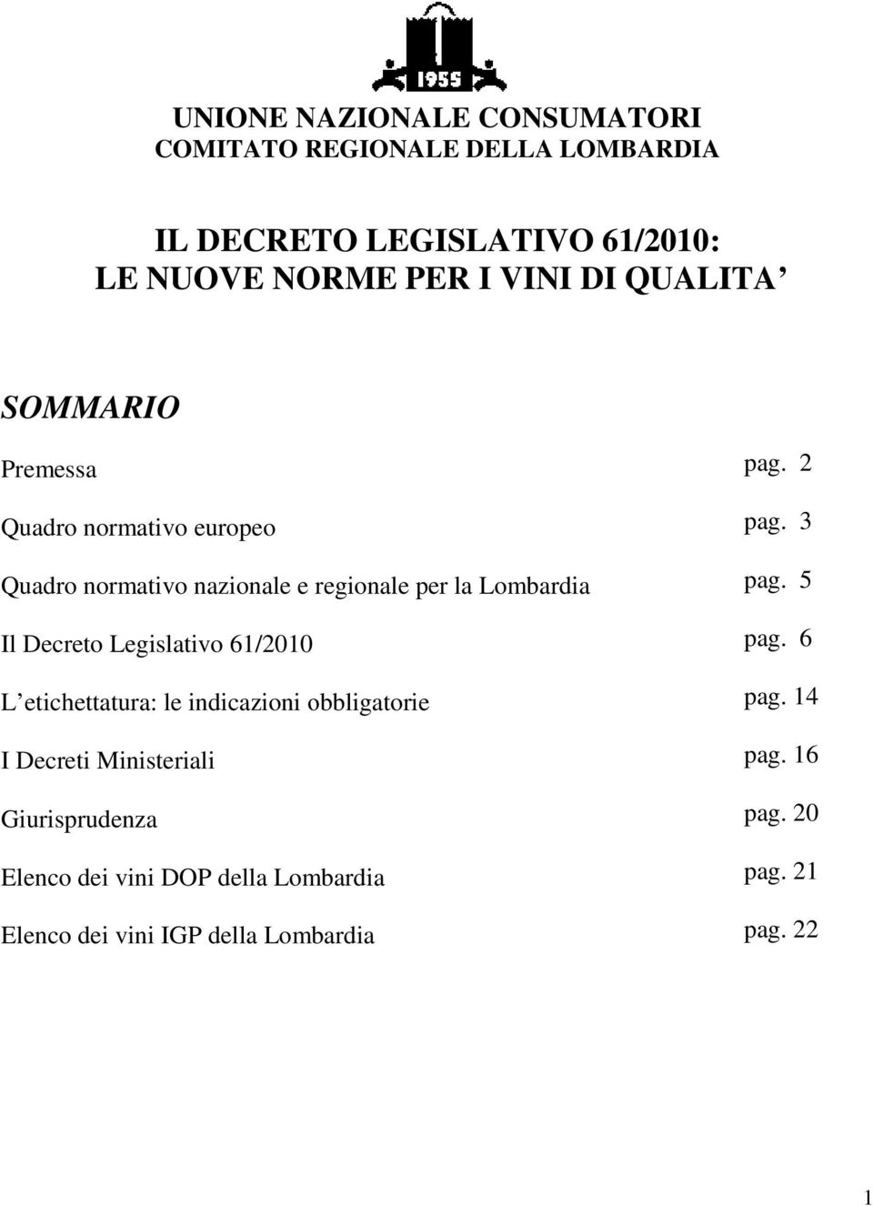 Legislativo 61/2010 L etichettatura: le indicazioni obbligatorie I Decreti Ministeriali Giurisprudenza Elenco dei vini