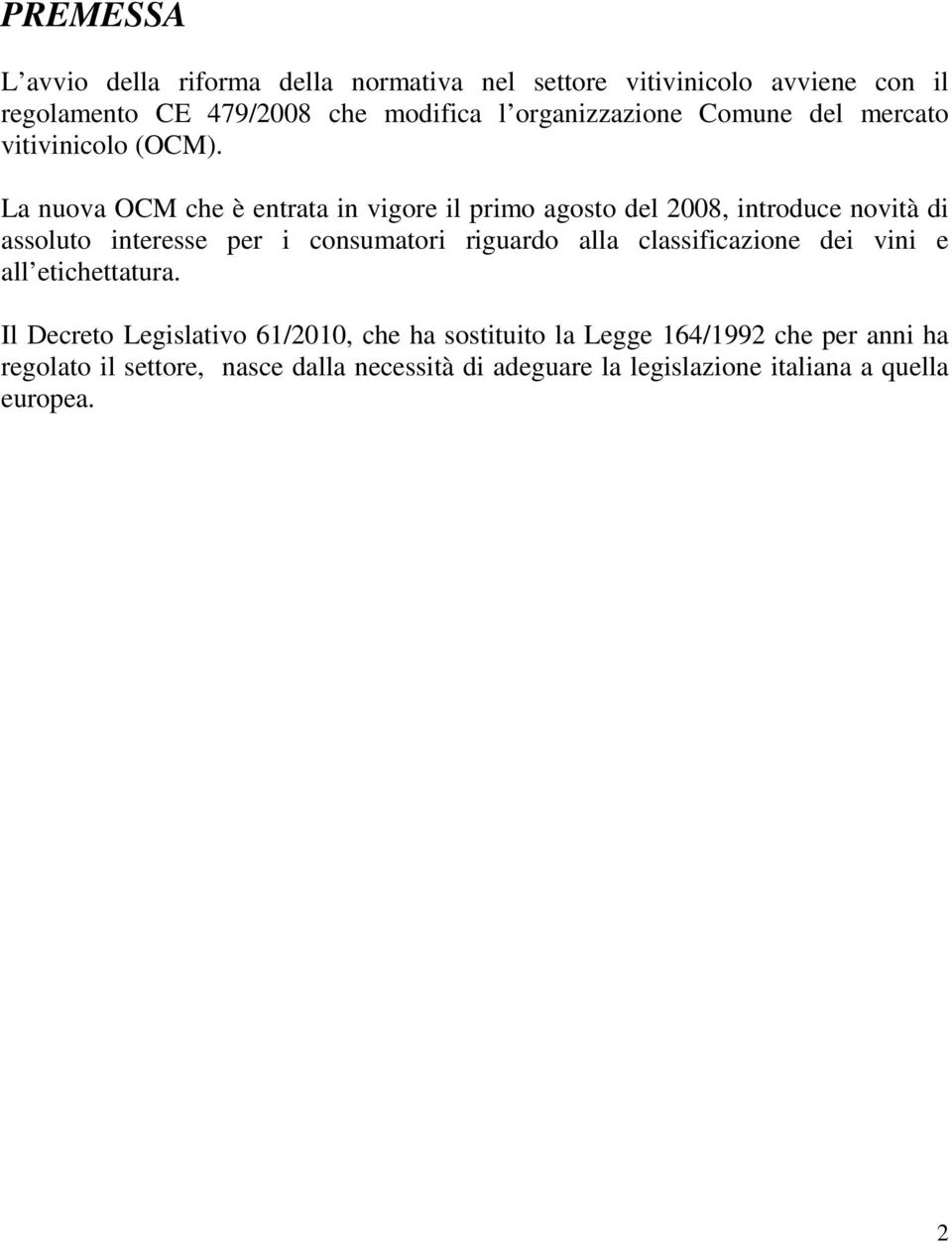 La nuova OCM che è entrata in vigore il primo agosto del 2008, introduce novità di assoluto interesse per i consumatori riguardo alla