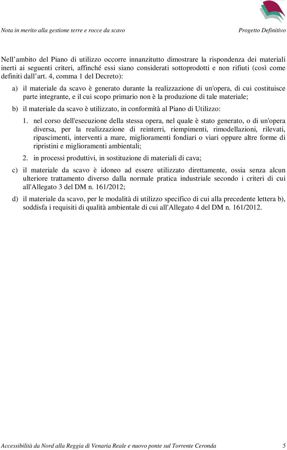 4, comma 1 del Decreto): a) il materiale da scavo è generato durante la realizzazione di un'opera, di cui costituisce parte integrante, e il cui scopo primario non è la produzione di tale materiale;