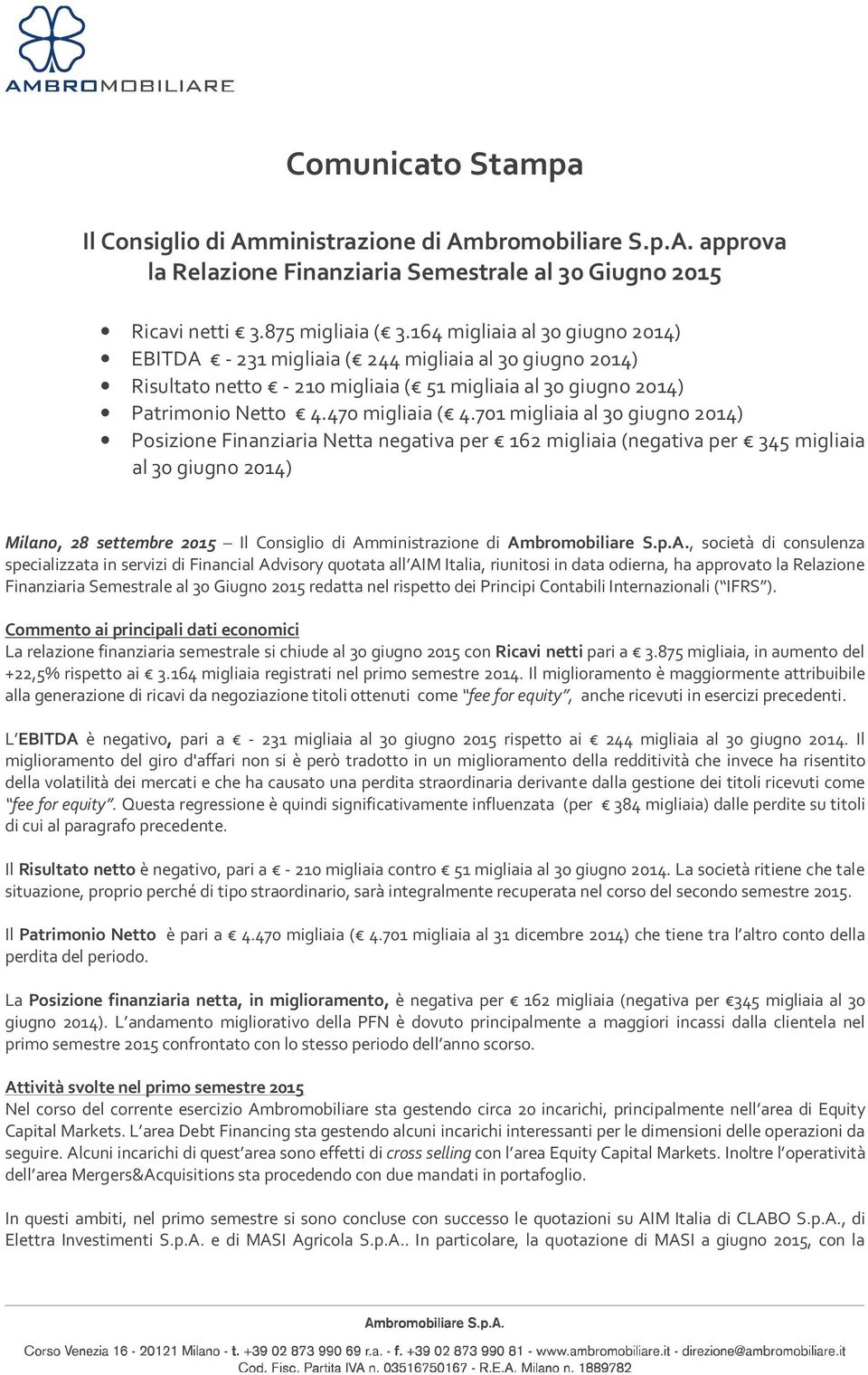 701 migliaia al 30 giugno 2014) Posizione Finanziaria Netta negativa per 162 migliaia (negativa per 345 migliaia al 30 giugno 2014) Milano, 28 settembre 2015 Il Consiglio di Amministrazione di