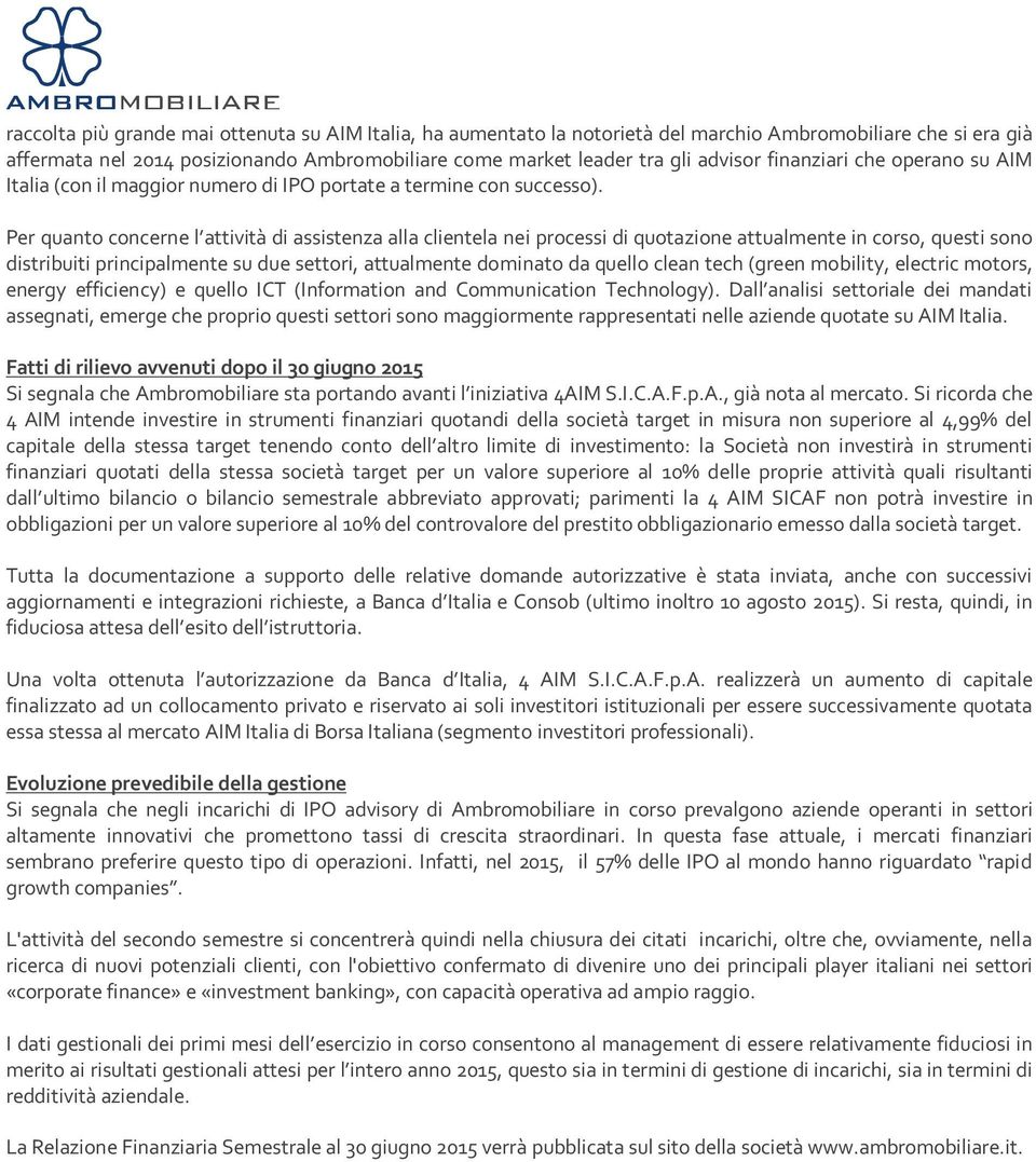 Per quanto concerne l attività di assistenza alla clientela nei processi di quotazione attualmente in corso, questi sono distribuiti principalmente su due settori, attualmente dominato da quello