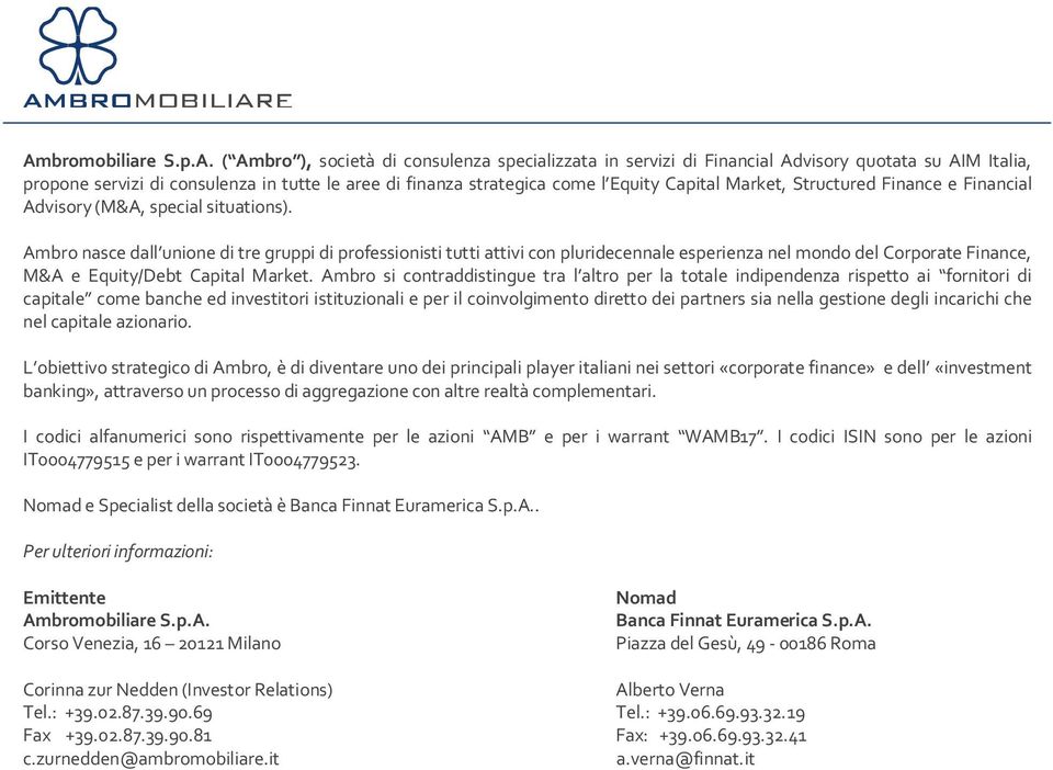 Ambro nasce dall unione di tre gruppi di professionisti tutti attivi con pluridecennale esperienza nel mondo del Corporate Finance, M&A e Equity/Debt Capital Market.