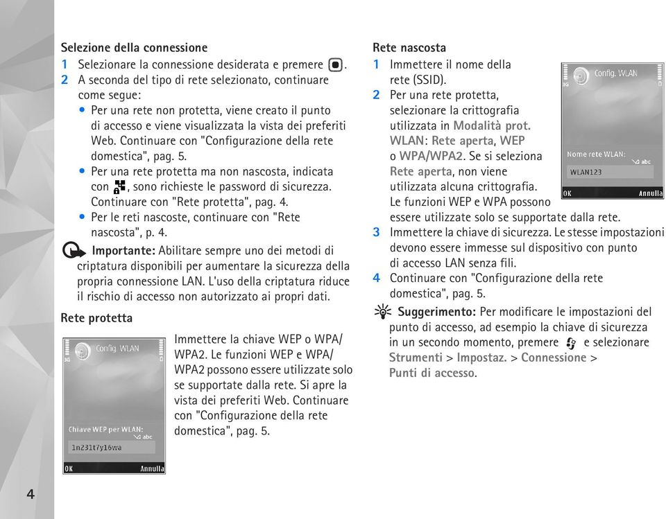 Continuare con "Configurazione della rete domestica", pag. 5. Per una rete protetta ma non nascosta, indicata con, sono richieste le password di sicurezza. Continuare con "Rete protetta", pag. 4.