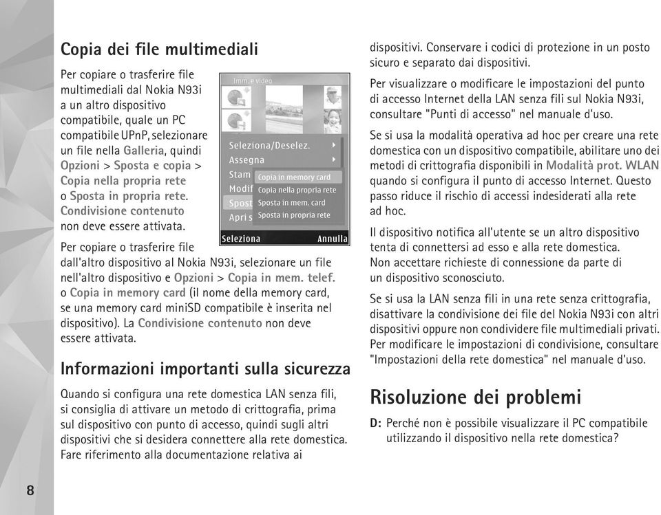 Per copiare o trasferire file dall'altro dispositivo al Nokia N93i, selezionare un file nell'altro dispositivo e Opzioni > Copia in mem. telef.