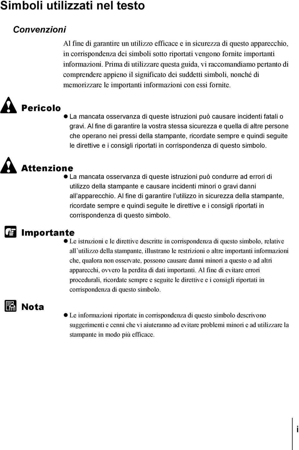 Prima di utilizzare questa guida, vi raccomandiamo pertanto di comprendere appieno il significato dei suddetti simboli, nonché di memorizzare le importanti informazioni con essi fornite.