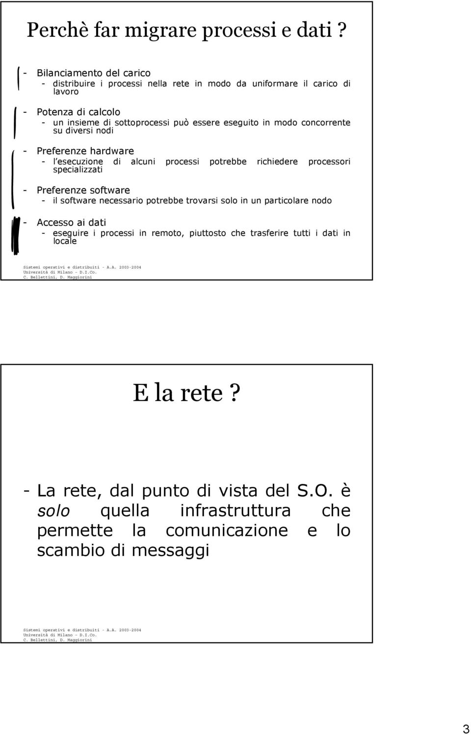 eseguito in modo concorrente su diversi nodi - Preferenze hardware - l esecuzione di alcuni processi potrebbe richiedere processori specializzati - Preferenze software