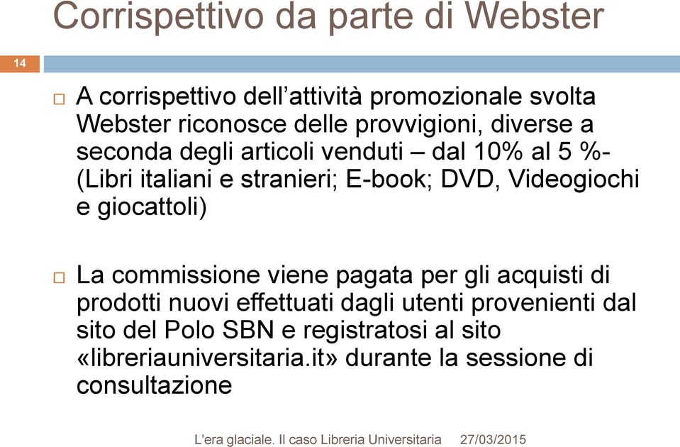 Videogiochi e giocattoli) La commissione viene pagata per gli acquisti di prodotti nuovi effettuati dagli utenti