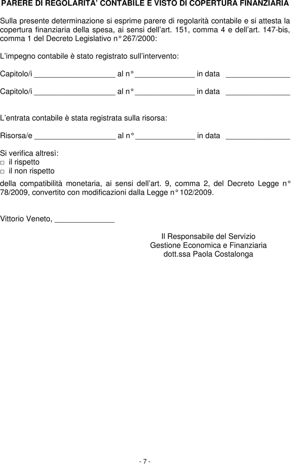 147-bis, comma 1 del Decreto Legislativo n 267/2000: L impegno contabile è stato registrato sull intervento: Capitolo/i al n in data Capitolo/i al n in data L entrata contabile è stata