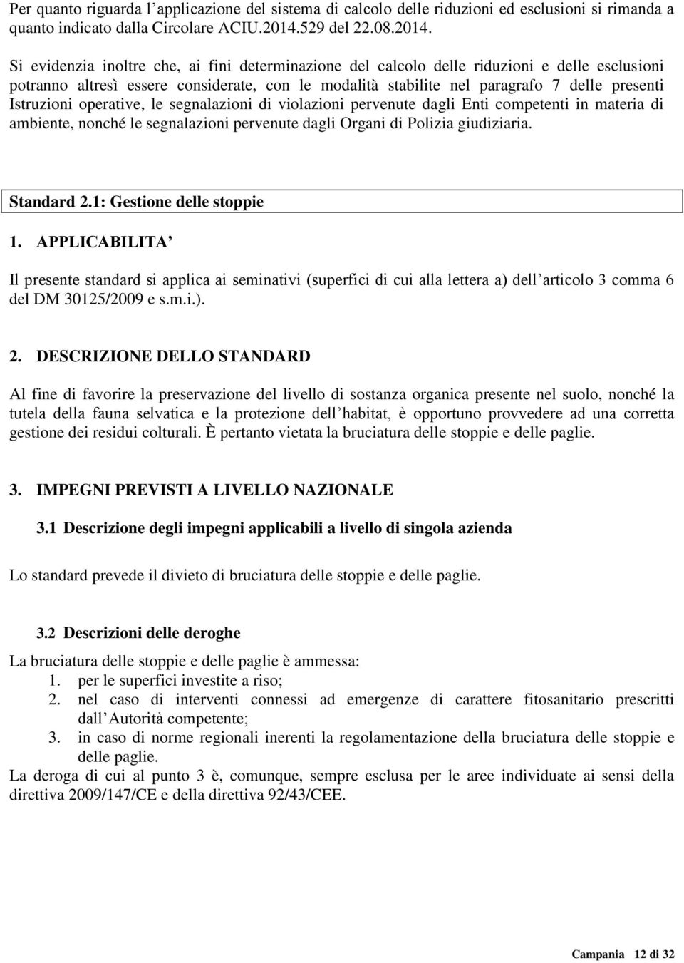 Si evidenzia inoltre che, ai fini determinazione del calcolo delle riduzioni e delle esclusioni potranno altresì essere considerate, con le modalità stabilite nel paragrafo 7 delle presenti