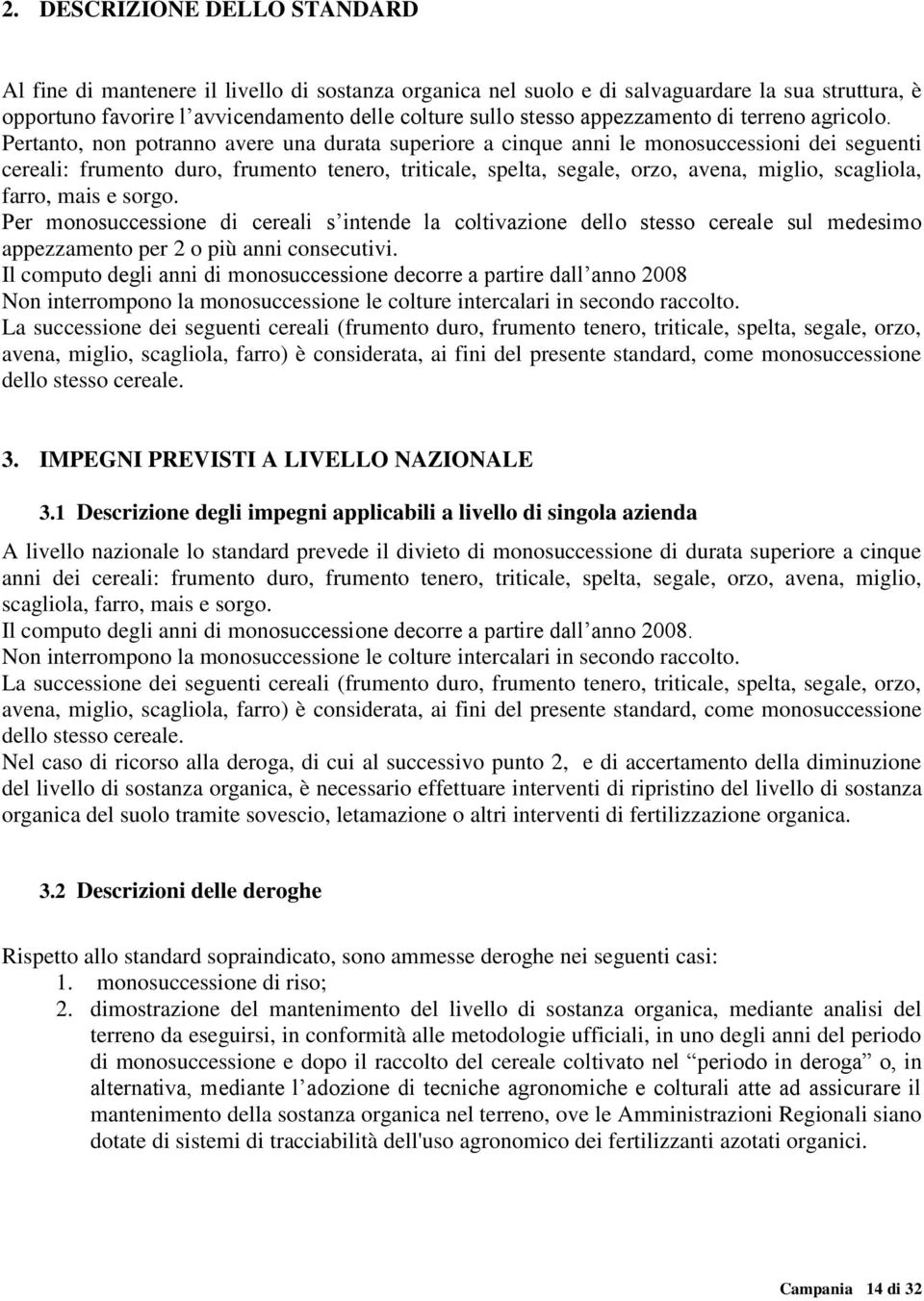 Pertanto, non potranno avere una durata superiore a cinque anni le monosuccessioni dei seguenti cereali: frumento duro, frumento tenero, triticale, spelta, segale, orzo, avena, miglio, scagliola,