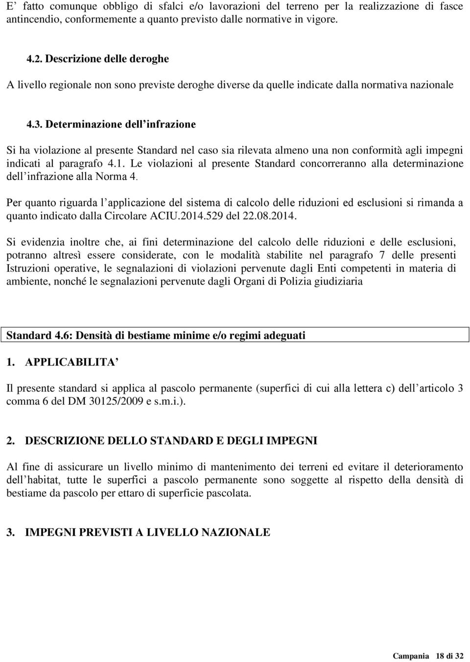 Determinazione dell infrazione Si ha violazione al presente Standard nel caso sia rilevata almeno una non conformità agli impegni indicati al paragrafo 4.1.