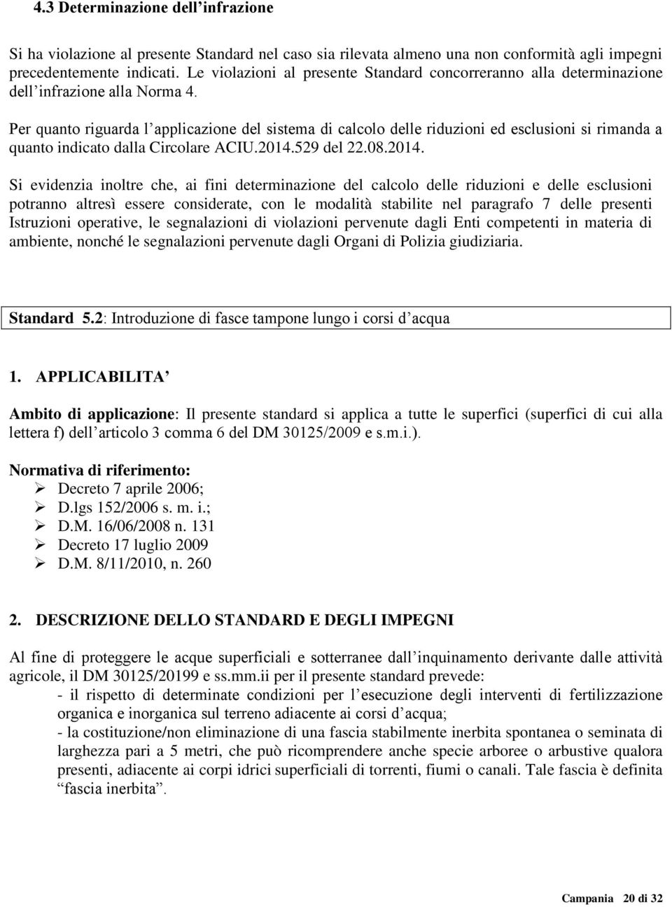 Per quanto riguarda l applicazione del sistema di calcolo delle riduzioni ed esclusioni si rimanda a quanto indicato dalla Circolare ACIU.2014.