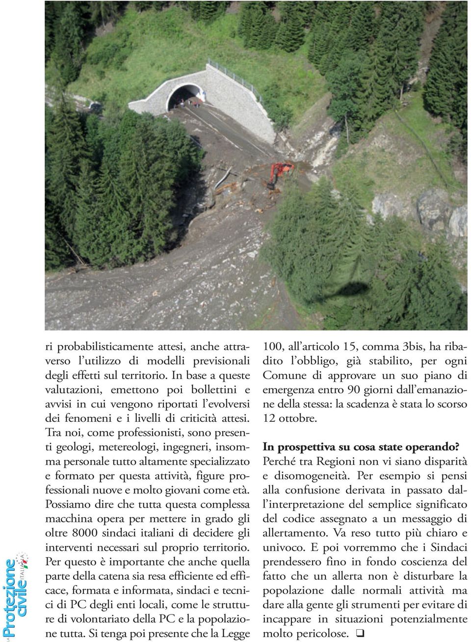 Tra noi, come professionisti, sono presenti geologi, metereologi, ingegneri, insomma personale tutto altamente specializzato e formato per questa attività, figure professionali nuove e molto giovani