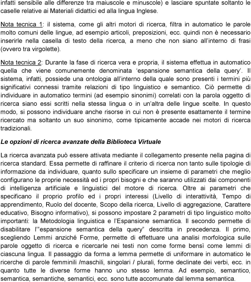 quindi non è necessario inserirle nella casella di testo della ricerca, a meno che non siano all interno di frasi (ovvero tra virgolette).