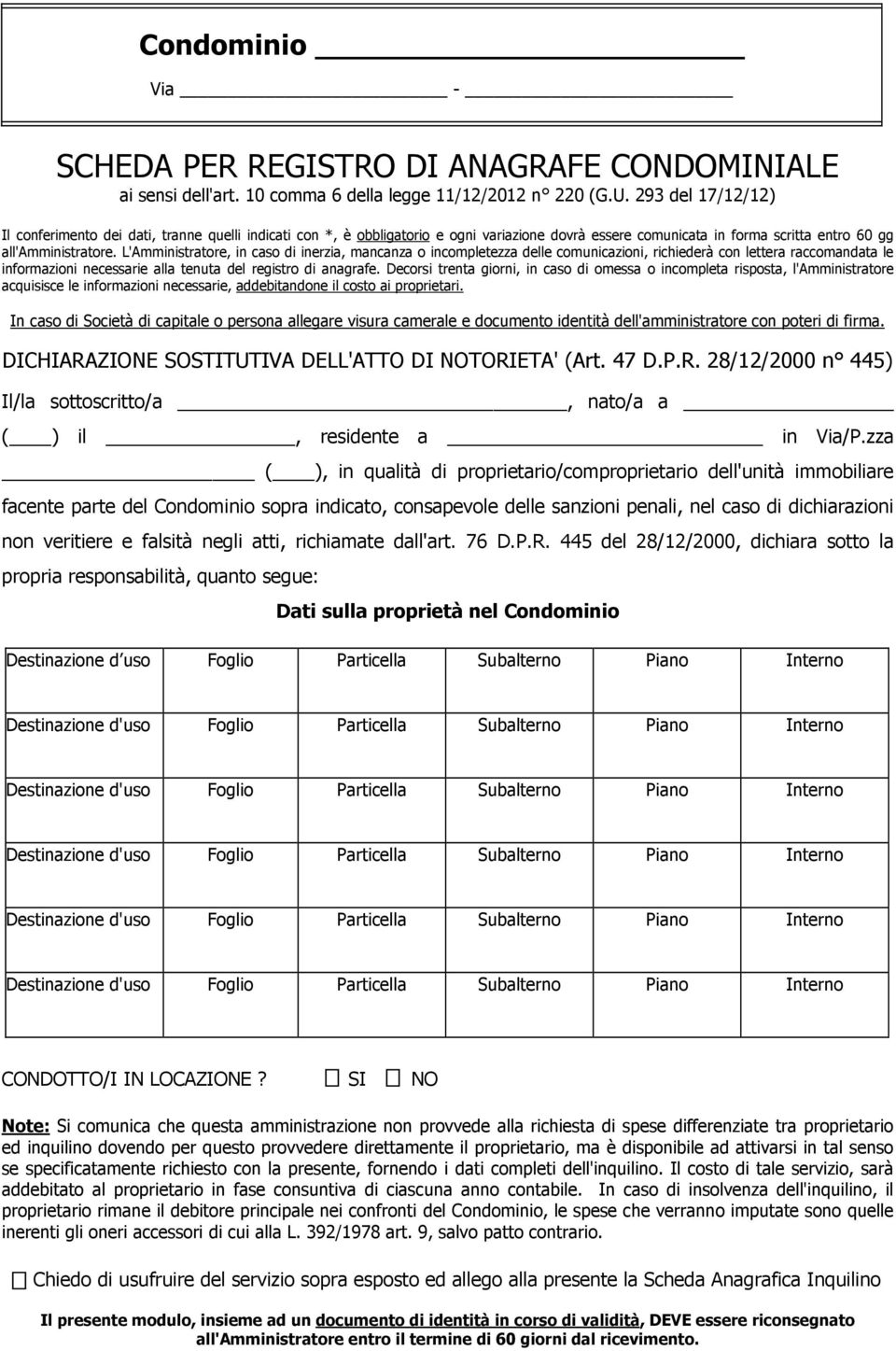 L'Amministratore, in caso di inerzia, mancanza o incompletezza delle comunicazioni, richiederà con lettera raccomandata le informazioni necessarie alla tenuta del registro di anagrafe.