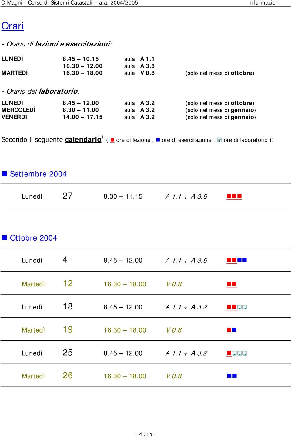 00 17.15 aula A 3.2 (solo nel mese di gennaio) Secondo il seguente calendario 1 ( ore di lezione, ore di esercitazione, ore di laboratorio ): Settembre 2004 Lunedì 27 8.30 11.