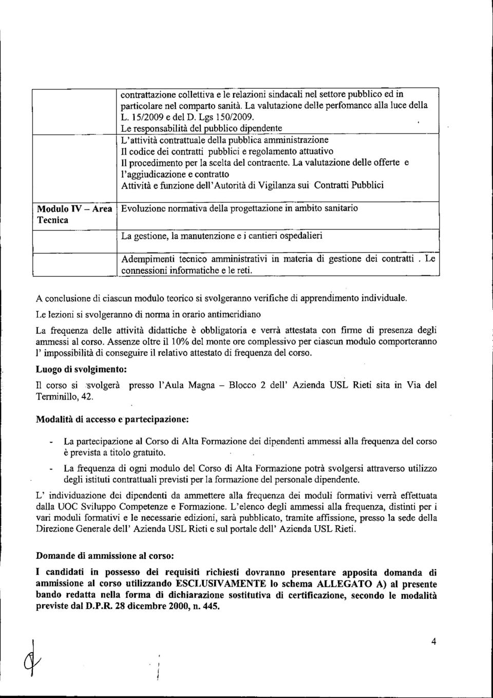 La valutazione delle offerte e l'aggiudicazione e contratto Attività e funzione dell' Autorità di Vigilanza sui Contratti Pubblici Tecnica Evoluzione normativa della progettazione in ambito sanitario