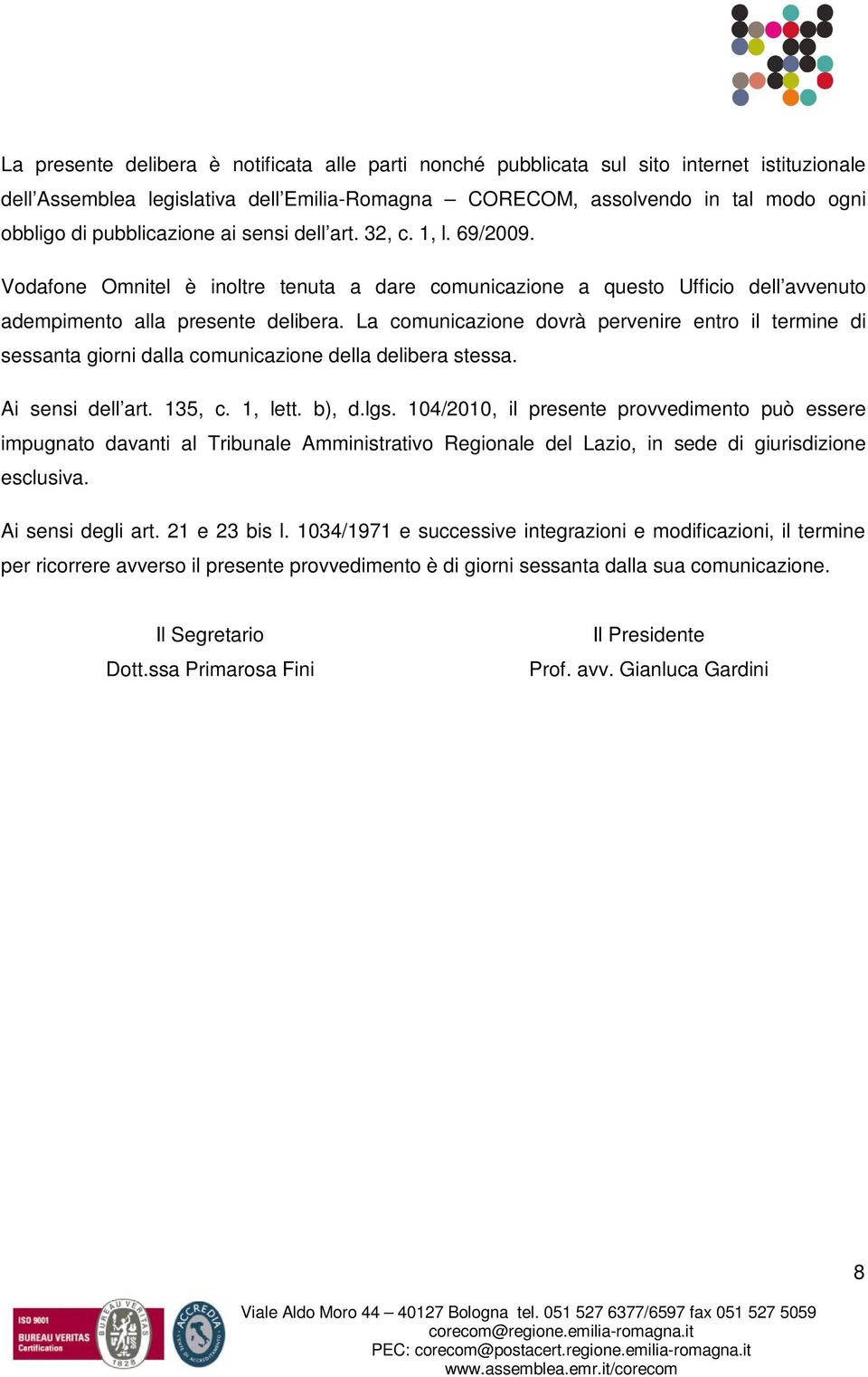 La comunicazione dovrà pervenire entro il termine di sessanta giorni dalla comunicazione della delibera stessa. Ai sensi dell art. 135, c. 1, lett. b), d.lgs.