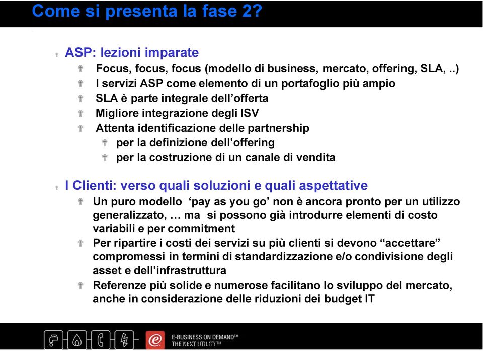 offering per la costruzione di un canale di vendita I Clienti: verso quali soluzioni e quali aspettative Un puro modello pay as you go non è ancora pronto per un utilizzo generalizzato, ma si possono