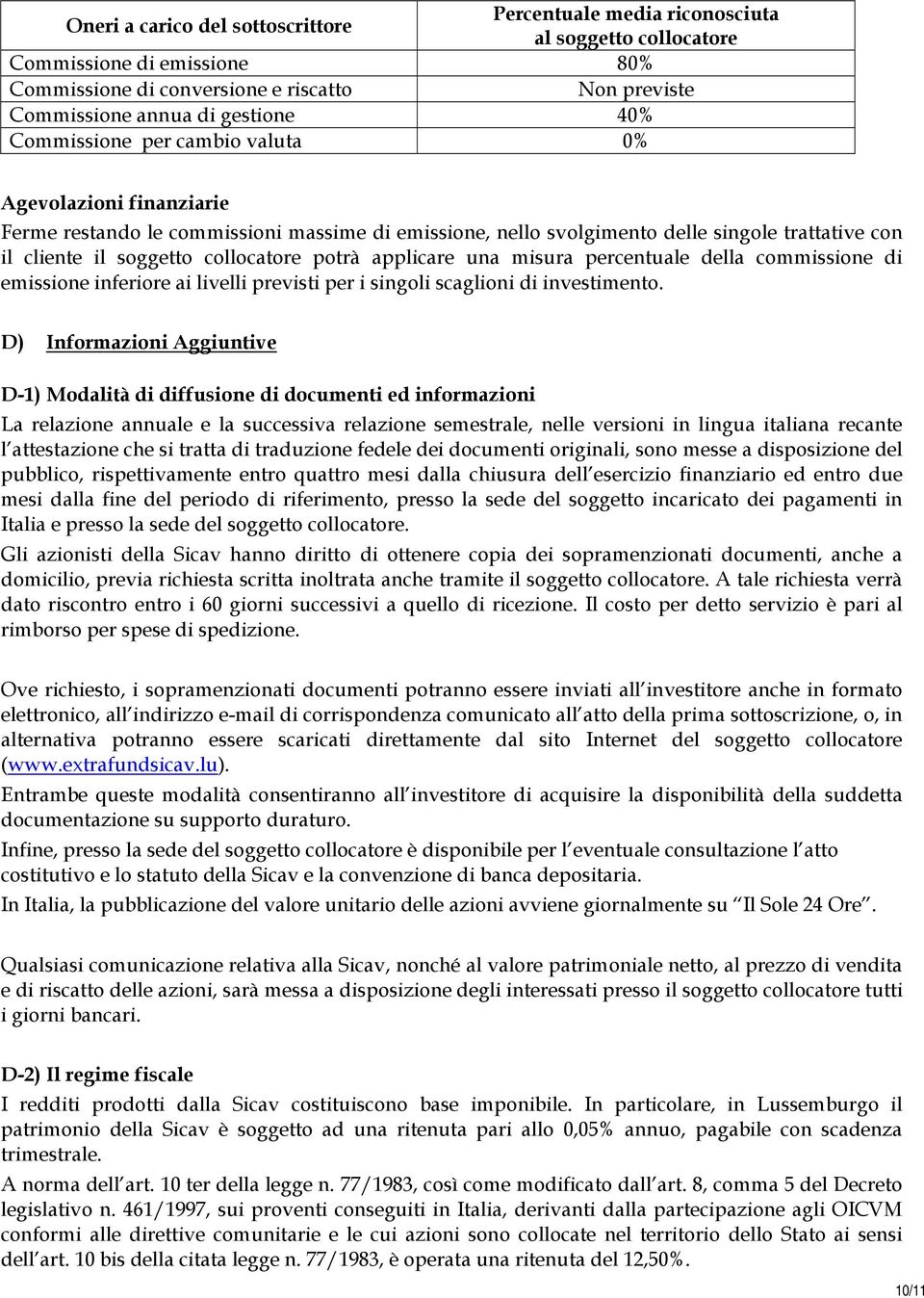 potrà applicare una misura percentuale della commissione di emissione inferiore ai livelli previsti per i singoli scaglioni di investimento.