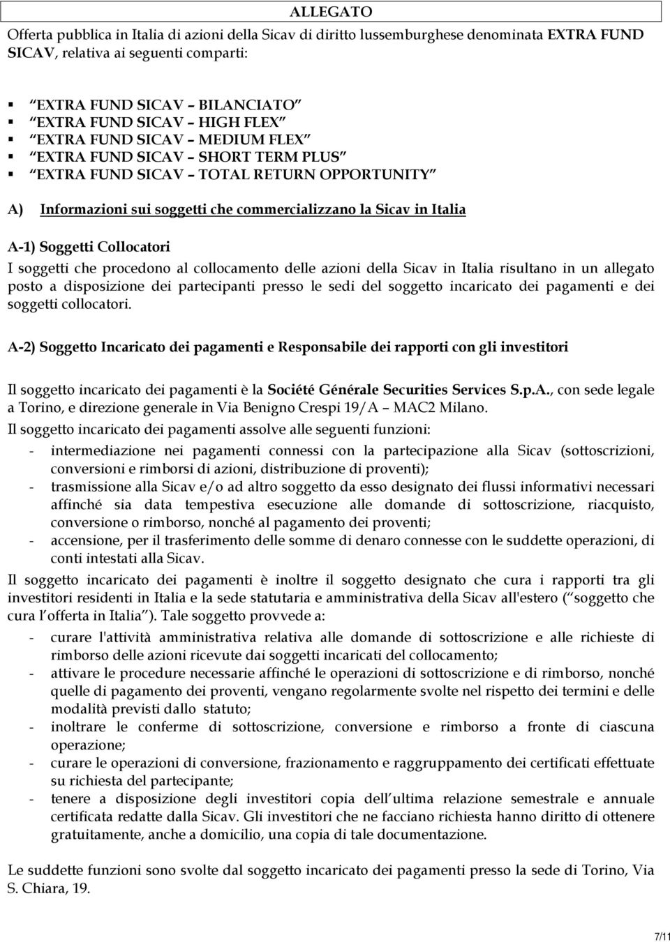 I soggetti che procedono al collocamento delle azioni della Sicav in Italia risultano in un allegato posto a disposizione dei partecipanti presso le sedi del soggetto incaricato dei pagamenti e dei