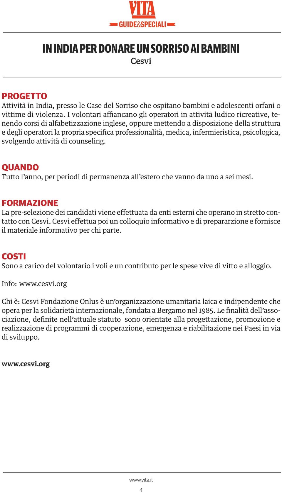 professionalità, medica, infermieristica, psicologica, svolgendo attività di counseling. Tutto l anno, per periodi di permanenza all estero che vanno da uno a sei mesi.