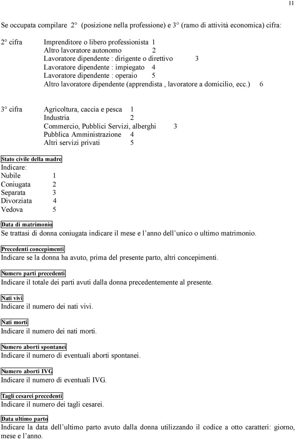 ) 6 3 cifra Agricoltura, caccia e pesca 1 Industria 2 Commercio, Pubblici Servizi, alberghi 3 Pubblica Amministrazione 4 Altri servizi privati 5 Stato civile della madre Indicare: Nubile 1 Coniugata