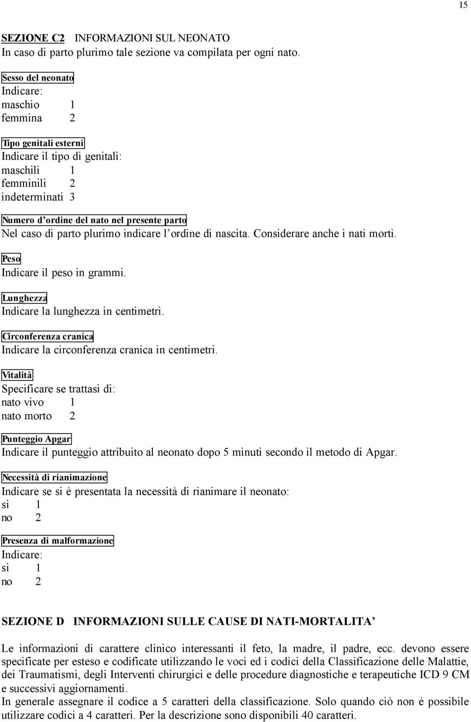 parto plurimo indicare l ordine di nascita. Considerare anche i nati morti. Peso Indicare il peso in grammi. Lunghezza Indicare la lunghezza in centimetri.